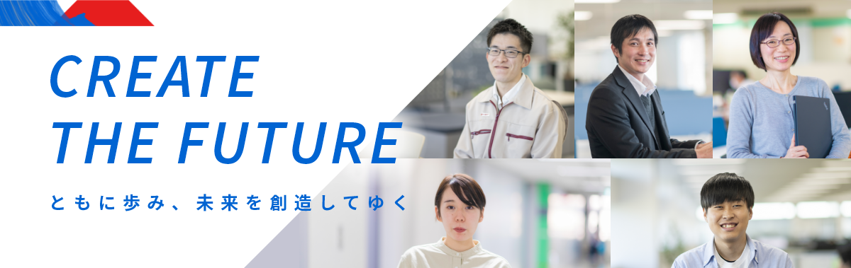 CREATE THE FUTURE ともに歩み、未来を創造してゆく