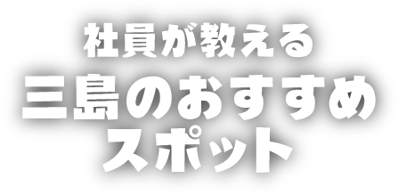 社員が教える三島のおすすめスポット